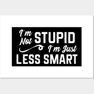 I'm Not Stupid I'm Less Smart Posters and Art